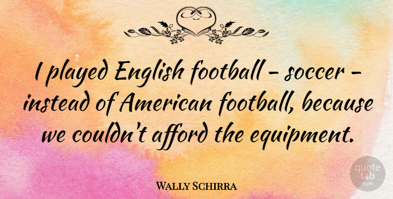 Wally Schirra Quote About Soccer, Football, Equipment: I Played English Football Soccer...