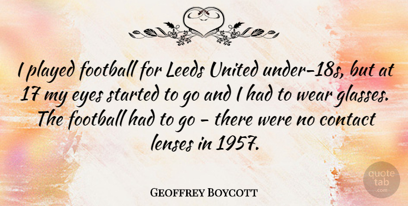 Geoffrey Boycott Quote About Contact, Leeds, Lenses, Played, United: I Played Football For Leeds...