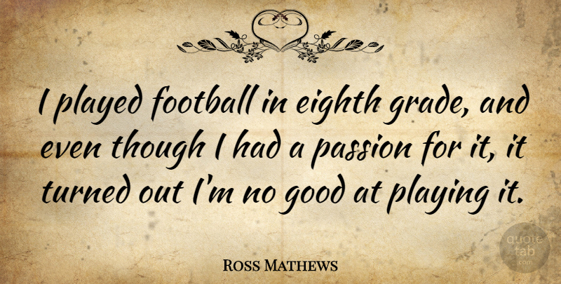 Ross Mathews Quote About Eighth, Good, Played, Playing, Though: I Played Football In Eighth...