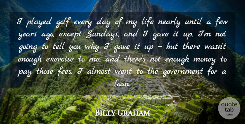 Billy Graham Quote About Almost, Except, Exercise, Few, Gave: I Played Golf Every Day...