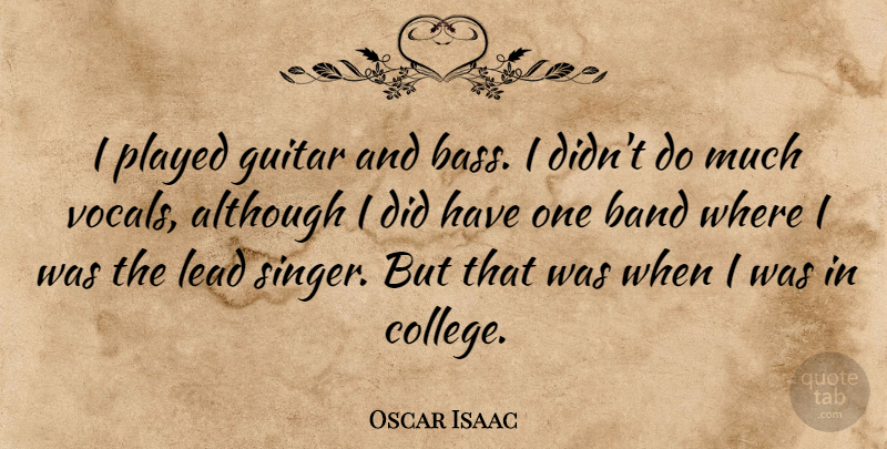 Oscar Isaac Quote About Although, Lead, Played: I Played Guitar And Bass...