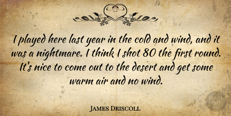 James Driscoll Quote About Air, Cold, Desert, Last, Nice: I Played Here Last Year...