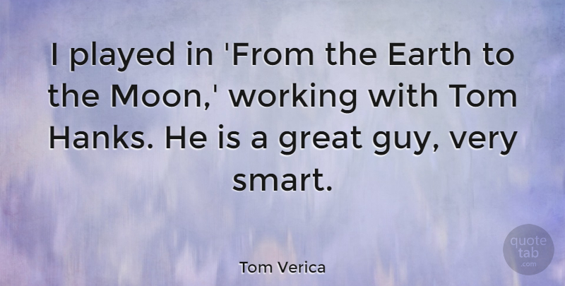 Tom Verica Quote About Earth, Great, Played, Tom: I Played In From The...