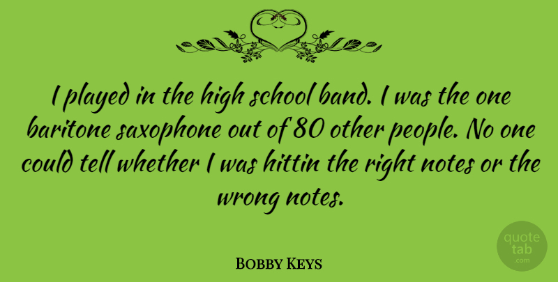 Bobby Keys Quote About School, People, Band: I Played In The High...