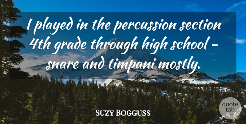 Suzy Bogguss Quote About American Musician, Played, School, Section, Snare: I Played In The Percussion...