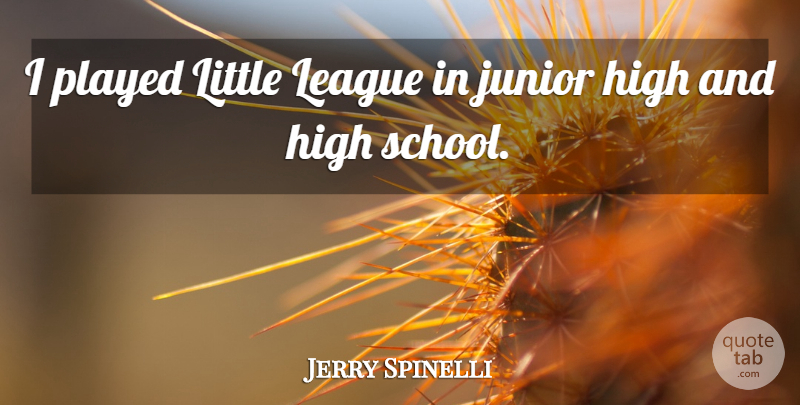 Jerry Spinelli Quote About Played: I Played Little League In...