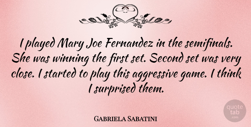 Gabriela Sabatini Quote About Thinking, Winning, Games: I Played Mary Joe Fernandez...