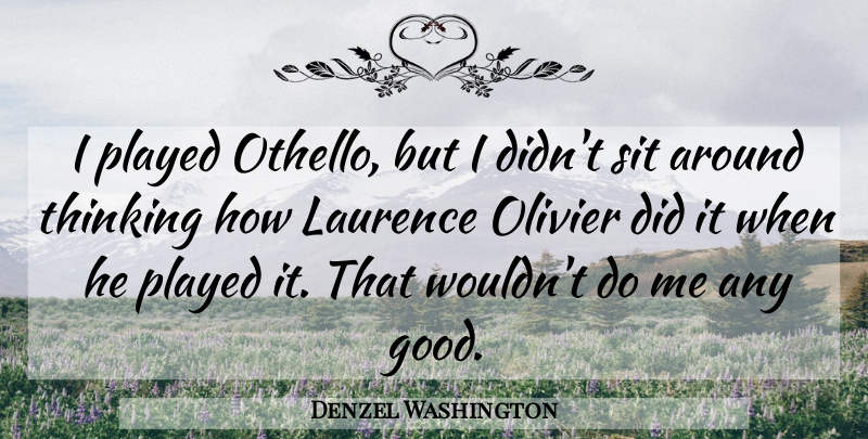 Denzel Washington Quote About Thinking: I Played Othello But I...