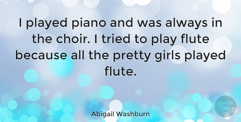 Abigail Washburn Quote About Flute, Girls, Played, Tried: I Played Piano And Was...