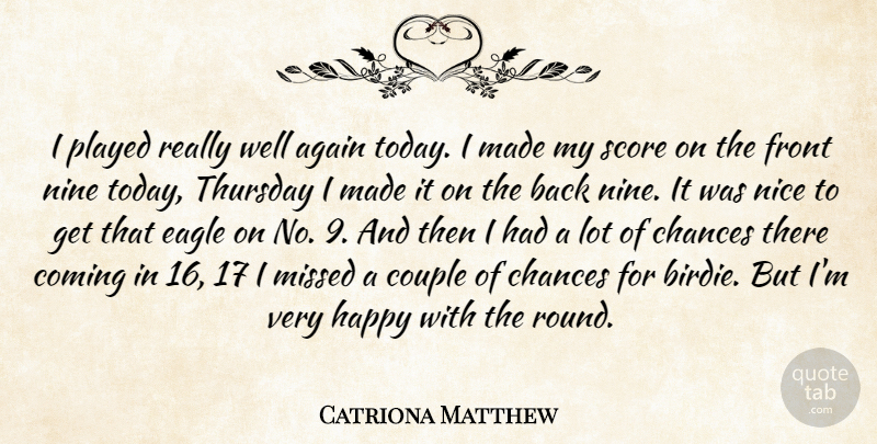 Catriona Matthew Quote About Again, Chances, Coming, Couple, Eagle: I Played Really Well Again...