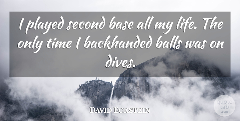 David Eckstein Quote About Balls, Base, Played, Second, Time: I Played Second Base All...