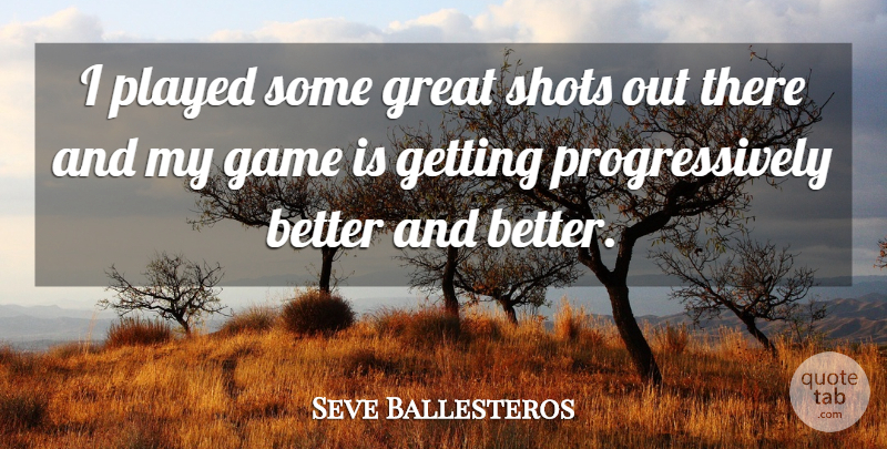 Seve Ballesteros Quote About Game, Great, Played, Shots: I Played Some Great Shots...