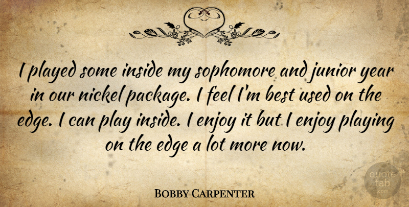 Bobby Carpenter Quote About Best, Edge, Enjoy, Inside, Junior: I Played Some Inside My...