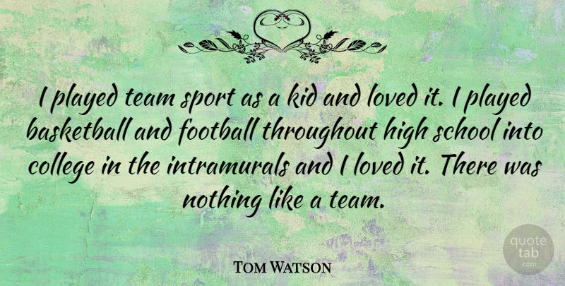 Tom Watson Quote About Basketball, Football, High, Kid, Loved: I Played Team Sport As...