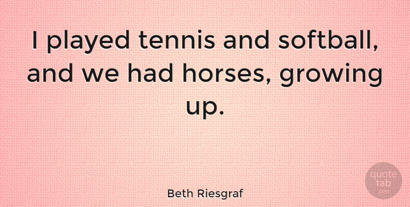 Beth Riesgraf Quote About Played: I Played Tennis And Softball...