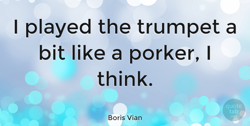 Boris Vian Quote About Thinking, Trumpets, Bits: I Played The Trumpet A...
