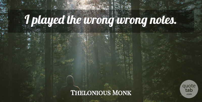 Thelonious Monk Quote About Notes: I Played The Wrong Wrong...