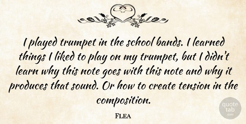 Flea Quote About Goes, Learned, Liked, Note, Played: I Played Trumpet In The...