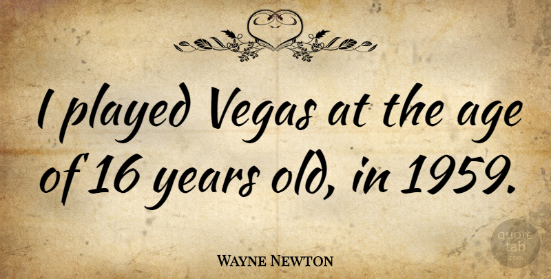 Wayne Newton Quote About Age: I Played Vegas At The...
