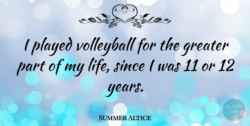 Summer Altice Quote About Volleyball, Years, Greater: I Played Volleyball For The...
