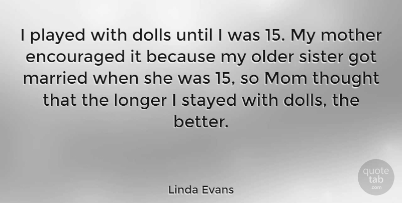 Linda Evans Quote About Mom, Mother, Dolls: I Played With Dolls Until...