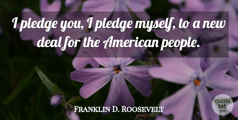 Franklin D. Roosevelt Quote About People, World War 2, Deals: I Pledge You I Pledge...