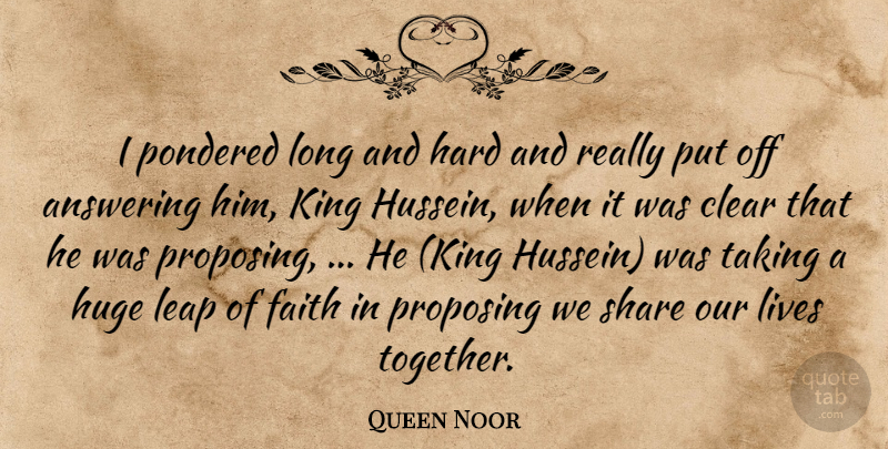 Queen Noor Quote About Answering, Clear, Faith, Hard, Huge: I Pondered Long And Hard...