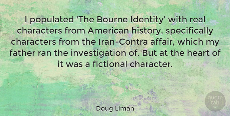 Doug Liman Quote About Bourne, Characters, Fictional, Heart, History: I Populated The Bourne Identity...