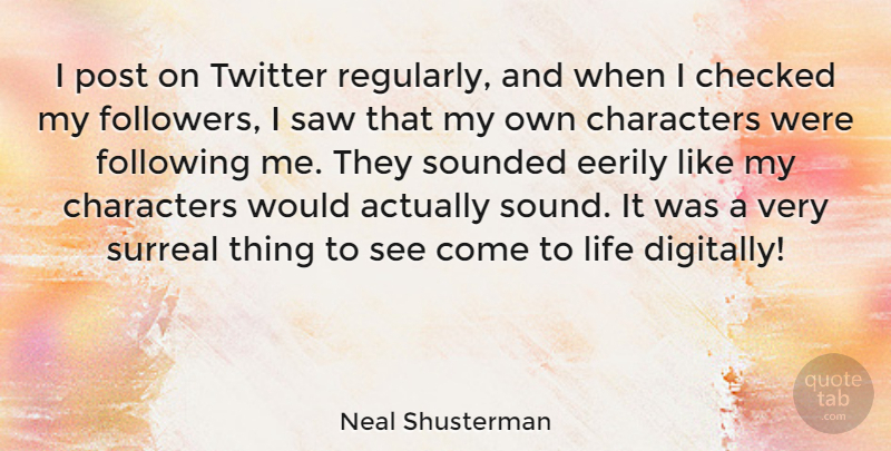Neal Shusterman Quote About Characters, Checked, Following, Life, Post: I Post On Twitter Regularly...