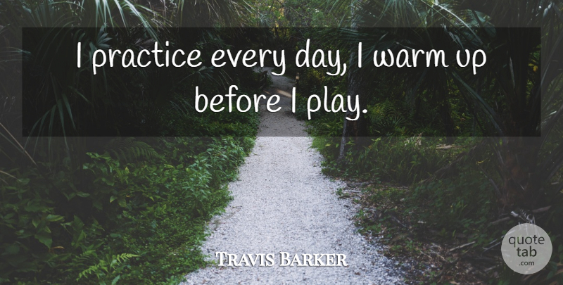 Travis Barker Quote About Practice, Play, Warm: I Practice Every Day I...