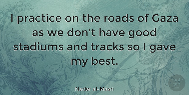 Nader al-Masri Quote About Practice, Track, Stadiums: I Practice On The Roads...