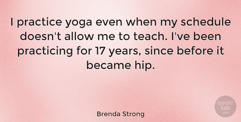 Brenda Strong Quote About Allow, Became, Practicing, Since, Yoga: I Practice Yoga Even When...