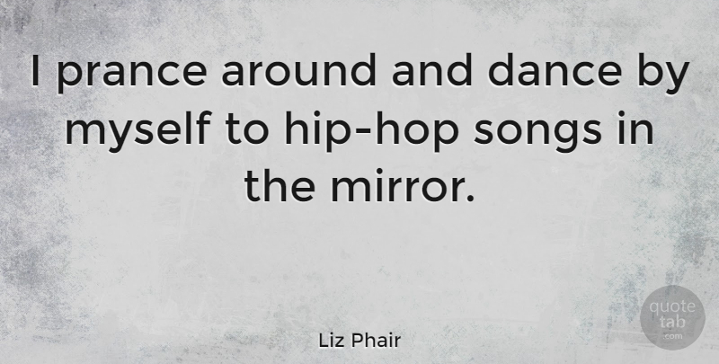Liz Phair Quote About Inspirational, Dance, Song: I Prance Around And Dance...
