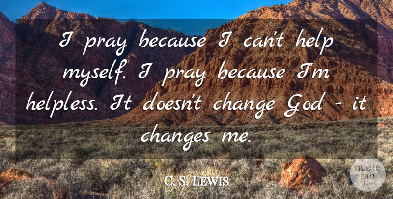 C. S. Lewis Quote About Helping, Praying, Because I Can: I Pray Because I Cant...