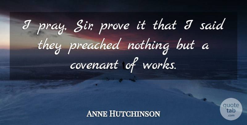 Anne Hutchinson Quote About Covenant, Preached, Prove: I Pray Sir Prove It...