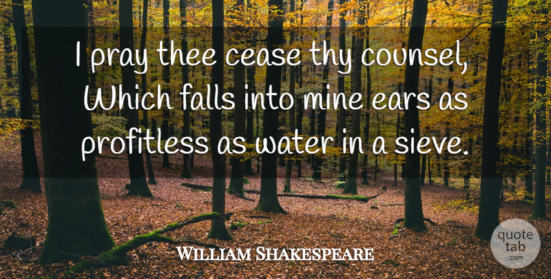 William Shakespeare Quote About Fall, Memorable, Water: I Pray Thee Cease Thy...