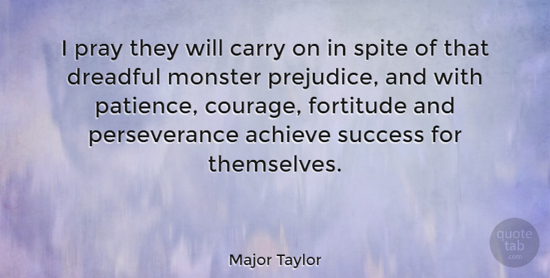 Major Taylor Quote About Perseverance, Monsters, Prejudice: I Pray They Will Carry...