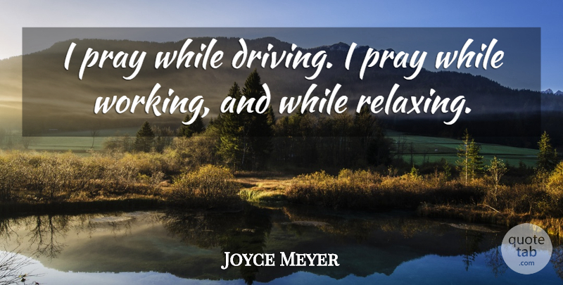 Joyce Meyer Quote About Driving, Praying, I Pray: I Pray While Driving I...