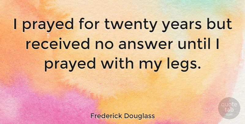 Frederick Douglass Quote About Religious, Atheist, Prayer: I Prayed For Twenty Years...