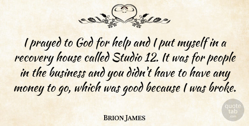 Brion James Quote About Recovery, People, House: I Prayed To God For...