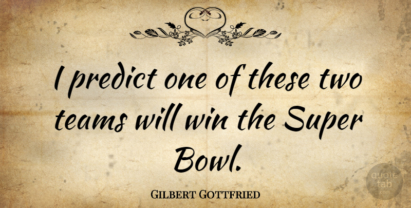 Gilbert Gottfried Quote About Team, Winning, Two: I Predict One Of These...