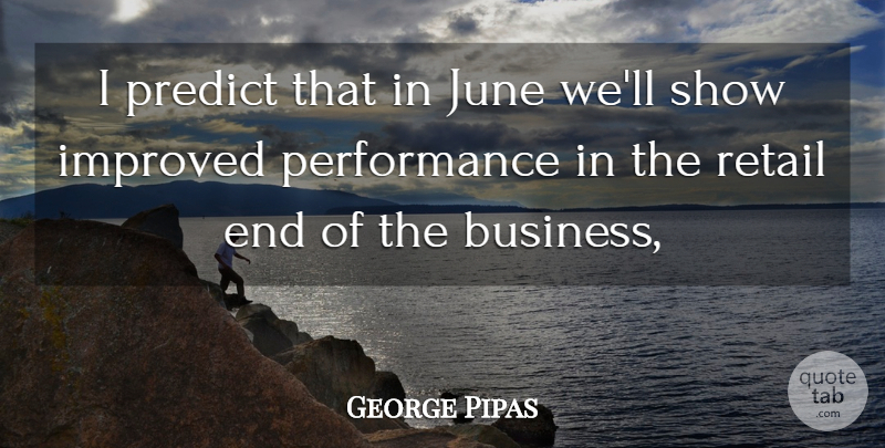 George Pipas Quote About Improved, June, Performance, Predict, Retail: I Predict That In June...