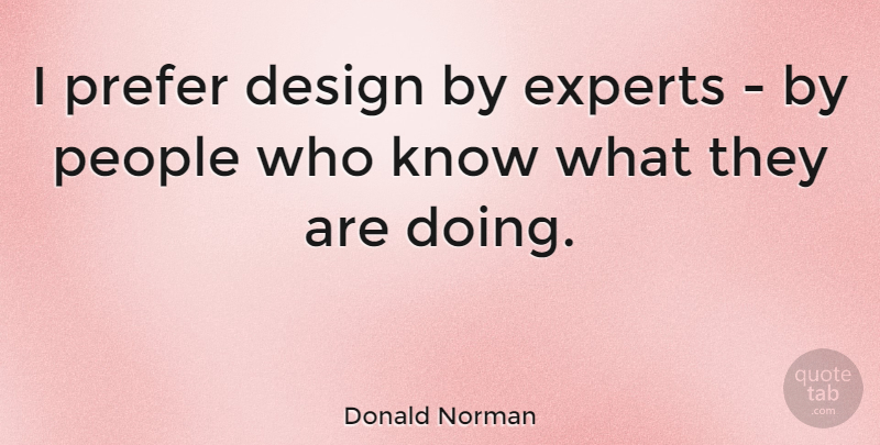 Donald Norman Quote About Design, People: I Prefer Design By Experts...