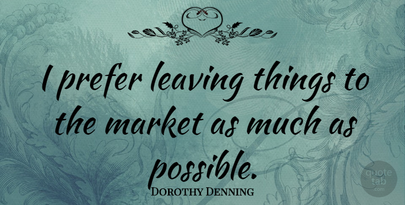 Dorothy Denning Quote About Leaving, Market, Prefer: I Prefer Leaving Things To...