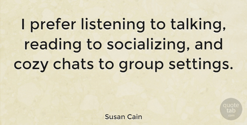 Susan Cain Quote About Cozy, Prefer: I Prefer Listening To Talking...