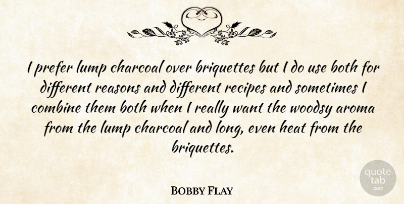 Bobby Flay Quote About Long, Different, Use: I Prefer Lump Charcoal Over...
