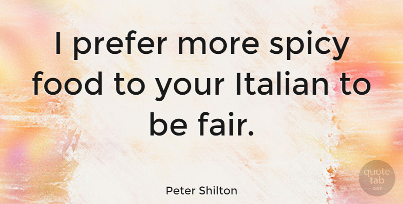Peter Shilton Quote About Italian, Spicy, Spicy Food: I Prefer More Spicy Food...