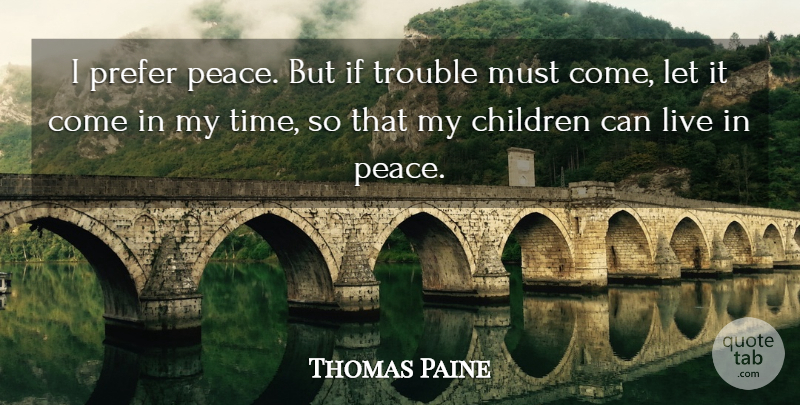 Thomas Paine Quote About Children, Trouble, My Time: I Prefer Peace But If...