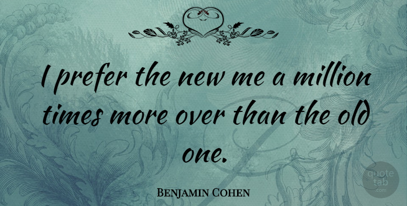 Benjamin Cohen Quote About American Judge: I Prefer The New Me...