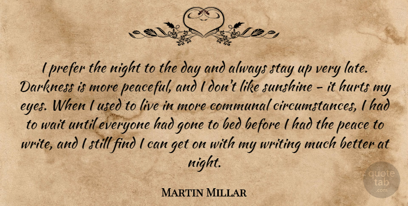 Martin Millar Quote About Bed, Communal, Darkness, Gone, Hurts: I Prefer The Night To...